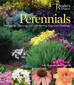 Perennials: The Complete Guide to Designing, Choosing, and Maintaining Easy-Care Plants