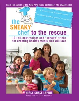 The Sneaky Chef to the Rescue: 101 All-New Recipes and ""Sneaky"" Tricks for Creating Healthy Meals Kids Will Love