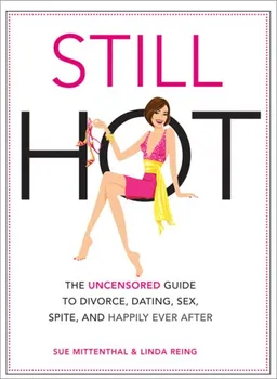 Still Hot: The Uncensored  Guide to Divorce, Dating, Sex, Spite, and Happily Ever After