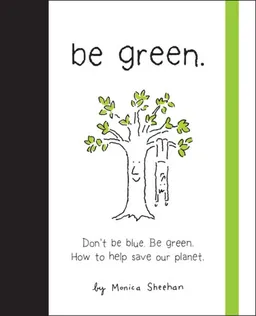 Be Green: Don't Be Blue, Be Green. How to Help Save Our Planet