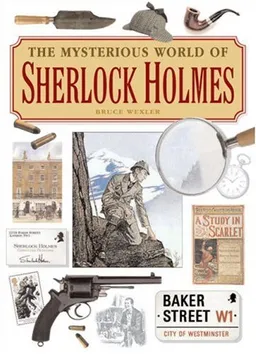 The Mysterious World of Sherlock Holmes: The Illustrated Guide to the Famous Cases, Infamous Adversaries, and Ingenious Methods of the Great Detective