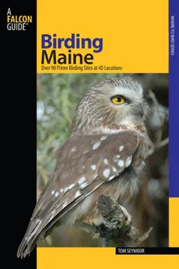 Birding Maine: Over 90 Prime Birding Sites at 40 Locations (Falcon Guides Birding)