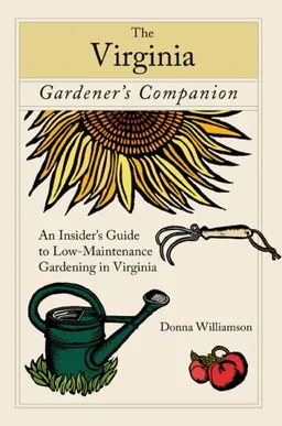 The Virginia Gardener's Companion: An Insider's Guide to Low-Maintenance Gardening in Virginia (Gardening Series)