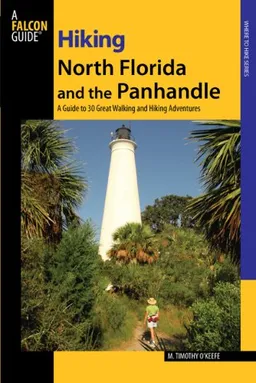 Hiking North Florida and the Panhandle: A Guide to 30 Great Walking and Hiking Adventures (Falcon Guide)