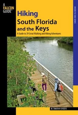 Hiking South Florida and the Keys: A Guide to 39 Great Walking and Hiking Adventures (Falcon Guides Hiking)