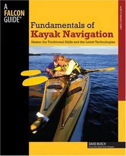 Fundamentals of Kayak Navigation, 4th: Master the Traditional Skills and the Latest Technologies (How to Paddle Series)