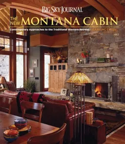 Big Sky Journal: The New Montana Cabin: Contemporary Approaches to the Traditional Western Retreat