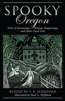 Spooky Oregon: Tales of Hauntings, Strange Happenings, and Other Local Lore