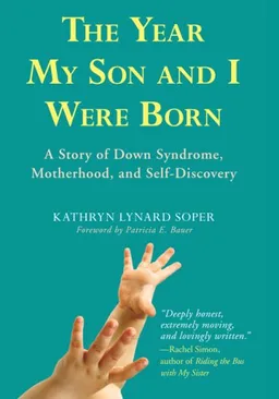 The Year My Son and I Were Born: A Story of Down Syndrome, Motherhood, and Self-Discovery