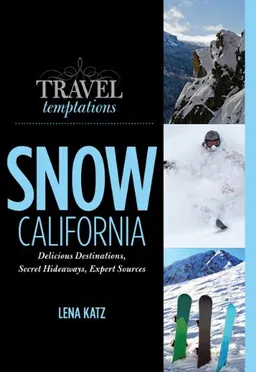 Travel Temptations / SNOW: California: Delicious Destinations, Secret Hideaways, Expert Sources