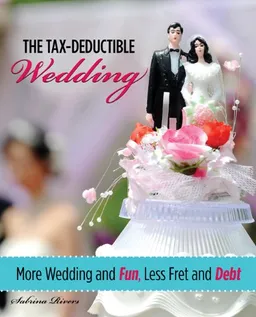 The Tax-Deductible Wedding: More Wedding and Fun, Less Fret and Debt