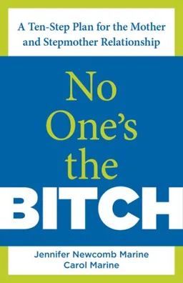 No One's the Bitch: A Ten-Step Plan for the Mother and Stepmother Relationship
