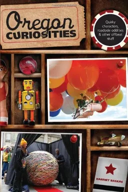 Oregon Curiosities, 2nd: Quirky Characters, Roadside Oddities, and Other Offbeat Stuff (Curiosities Series)