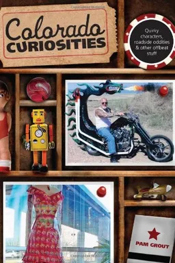 Colorado Curiosities, 2nd: Quirky characters, roadside oddities & other offbeat stuff (Curiosities Series)