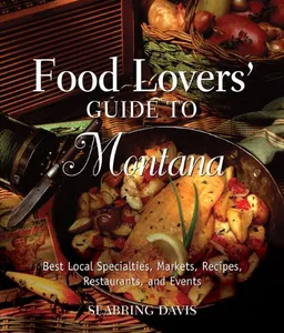 Food Lovers' Guide to Montana: Best Local Specialties, Markets, Recipes, Restaurants, and Events (Food Lovers' Series)