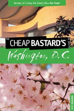 עטיפת הספר The Cheap Bastard's Guide to Washington, D.C.: Secrets of Living the Good Life--For Free! מאת Rob Grader