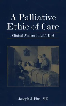 A Palliative Ethic of Care: Clinical Wisdom at Life's End