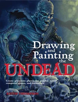 Drawing and Painting the Undead: Create Gruesome Ghouls for Graphic Novels, Computer Games, and Animation (Barron's Educational)
