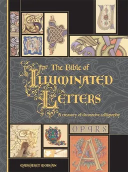 עטיפת הספר The Bible of Illuminated Letters: A Treasury of Decorative Calligraphy (Quarto Book) מאת Margaret Morgan