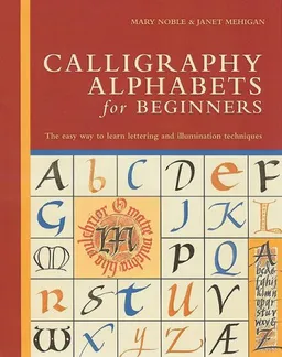 Calligraphy Alphabets for Beginners: The Easy Way to Learn Lettering and Illumination Techniques