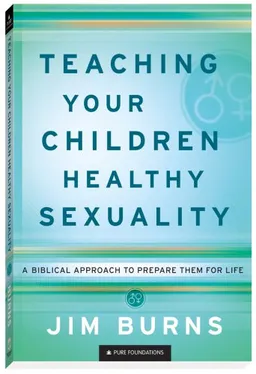Teaching Your Children Healthy Sexuality: A Biblical Approach to Preparing Them for Life (Pure Foundations)