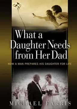 What a Daughter Needs From Her Dad: How a Man Prepares His Daughter for Life