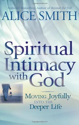 Spiritual Intimacy with God: Moving Joyfully Into the Deeper Life