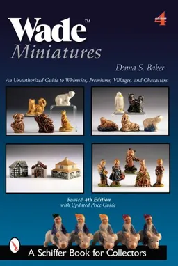 Wade Miniatures: An Unauthorized Guide to Whimsies, Premiums, Villages, & Characters (Schiffer Book for Collectors)