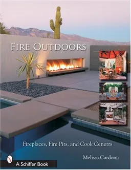 עטיפת הספר Fire Outdoors: Fireplaces, Fire Pits, Wood Fired Ovens & Cook Centers (Schiffer Book) מאת Tina Skinner