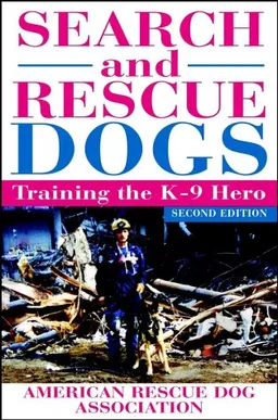 Search and Rescue Dogs: Training the K-9 Hero, Second Edition