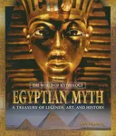 Egyptian Myth: A Treasury of Legends, Art, and History (The World of Mythology)