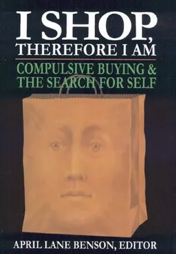 עטיפת הספר I Shop Therefore I Am: Compulsive Buying & the Search for Self מאת April Lane Benson