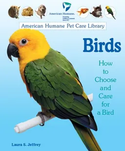 Birds: How to Choose and Care for a Bird (American Humane Pet Care Library)