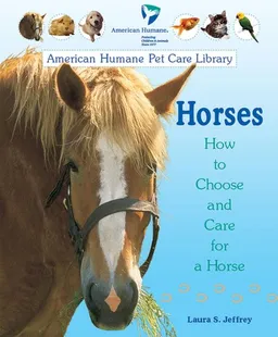 Horses: How to Choose and Care for a Horse (American Humane Pet Care Library)