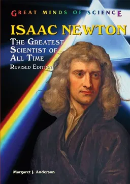 Isaac Newton: The Greatest Scientist of All Time (Great Minds of Science)