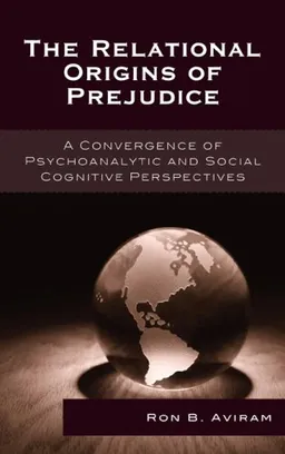 The Relational Origins of Prejudice: A Convergence of Psychoanalytic and Social Cognitive Perspectives (The Library of Object Relations)