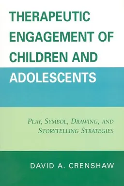 Therapeutic Engagement of Children and Adolescents: Play, Symbol, Drawing, & Storytelling Strategies