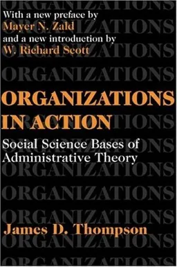 Organizations in Action: Social Science Bases of Administrative Theory (Classics in Organization and Management Series)