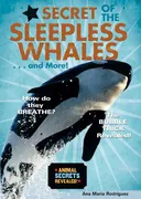 Secret of the Sleepless Whales . . . and More! (Animal Secrets Revealed!) (Animal Secrets Revealed!)
