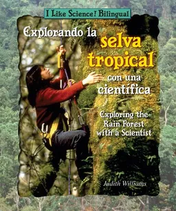 Explorando la selva tropical con una cientifica / Exploring the Rain Forest With a Scientist (I Like Science! Bilingual)