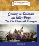 Crossing the Delaware and Valley Forge: Two Wild Winters With Washington (The Revolutionary War Library)