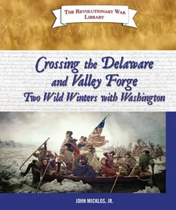 Crossing the Delaware and Valley Forge: Two Wild Winters With Washington (The Revolutionary War Library)