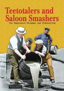 Teetotalers and Saloon Smashers: The Temperance Movement and Prohibition (America's Living History)