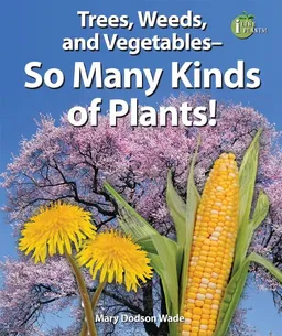עטיפת הספר Trees, Weeds, and Vegetables: So Many Kinds of Plants! (I Like Plants!) מאת Mary Dodson Wade