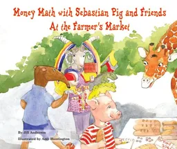 Money Math With Sebastian Pig and Friends: At the Farmer's Market (Math Fun With Sebastian Pig and Friends!)