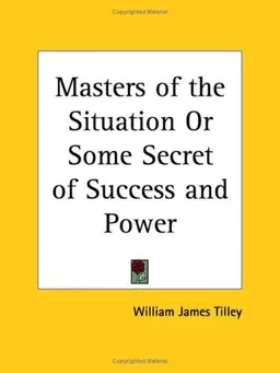עטיפת הספר Masters of the Situation or Some Secret of Success and Power מאת William James Tilley