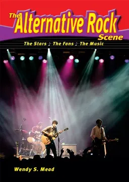The Alternative Rock Scene: The Stars, the Fans, the Music (The Music Scene)