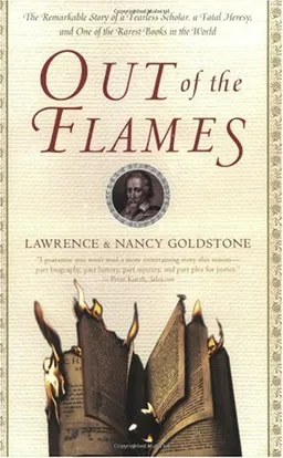 עטיפת הספר Out of the Flames: The Remarkable Story of a Fearless Scholar, a Fatal Heresy, and One of the Rarest Books in the World מאת Lawrence Goldstone