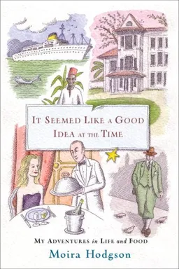It Seemed Like a Good Idea at the Time: My Adventures in Life and Food