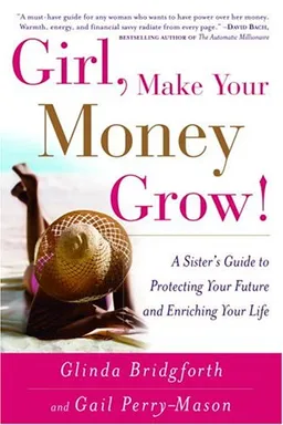 Girl, Make Your Money Grow!: A Sister's Guide to Protecting Your Future and Enriching Your Life